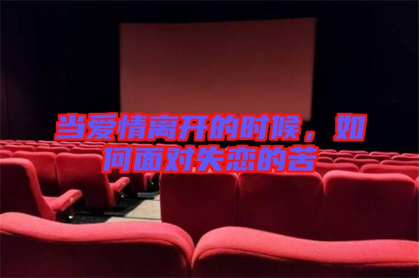 當(dāng)愛情離開的時候,如何面對失戀的苦