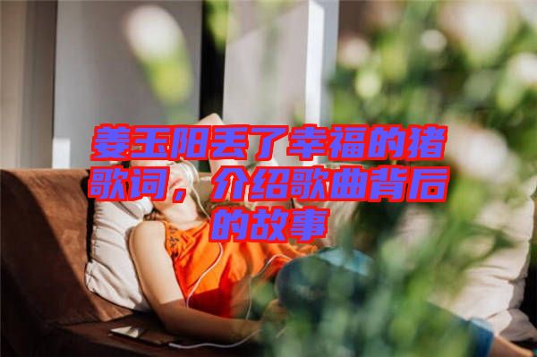 姜玉陽丟了幸福的豬歌詞,介紹歌曲背后的故事