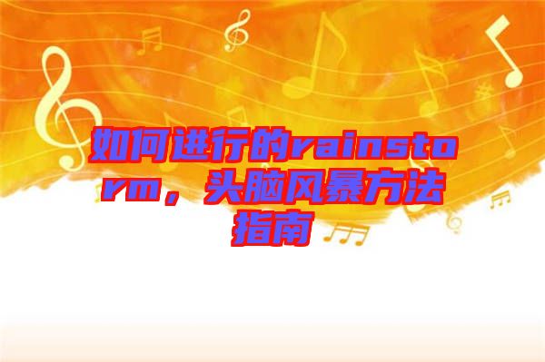 如何進(jìn)行的rainstorm,頭腦風(fēng)暴方法指南