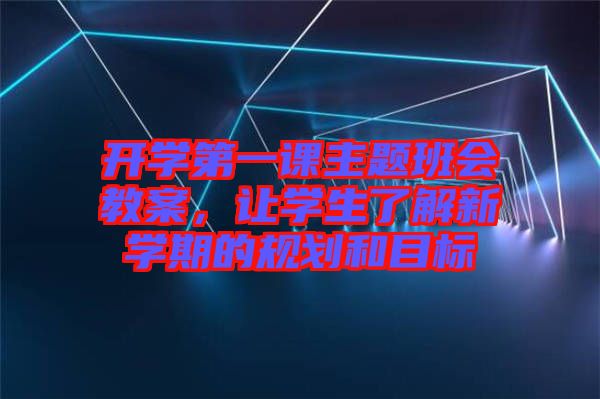 開學第一課主題班會教案,讓學生了解新學期的規劃和目標