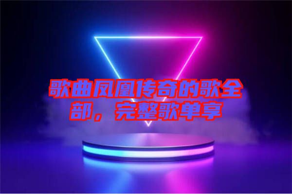 歌曲鳳凰傳奇的歌全部,完整歌單享