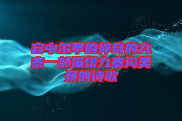 容中爾甲的神奇的九寨一部描繪九寨溝美景的詩歌