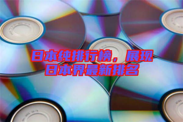 日本純排行榜，展現日本界最新排名