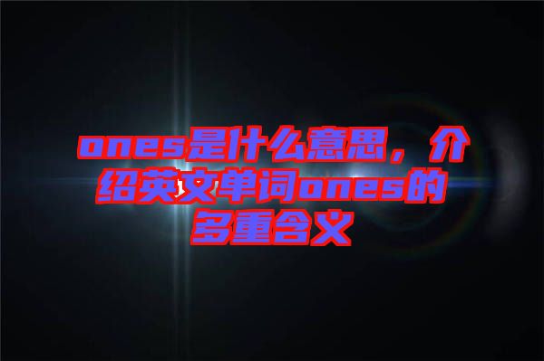 ones是什么意思,介紹英文單詞ones的多重含義