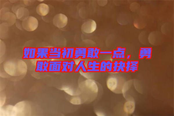 如果當初勇敢一點，勇敢面對人生的抉擇