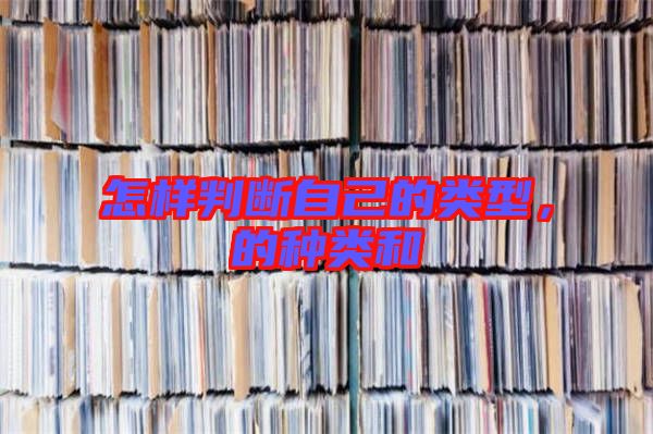 怎樣判斷自己的類型,的種類和