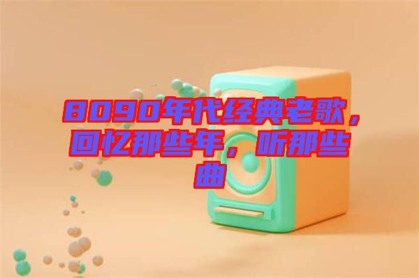 8090年代經典老歌,回憶那些年,聽那些曲