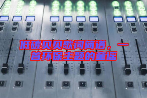 低碳貝貝歌詞簡譜,一首環(huán)保主題的童謠