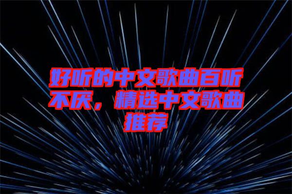 好聽的中文歌曲百聽不厭,精選中文歌曲推薦