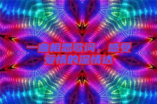一曲相思歌詞,感受愛情的深情達