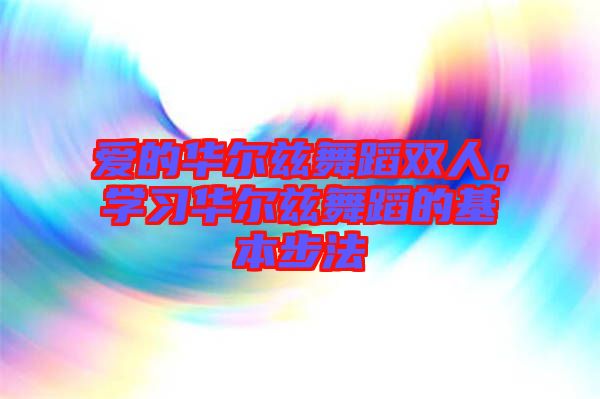 愛的華爾茲舞蹈雙人,學習華爾茲舞蹈的基本步法