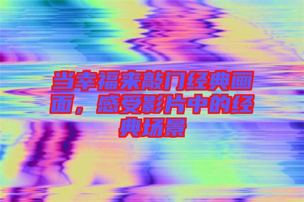 當幸福來敲門經典畫面,感受影片中的經典場景