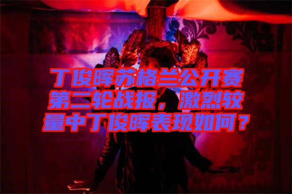 丁俊暉蘇格蘭公開賽第二輪戰報,激烈較量中丁俊暉表現如何?