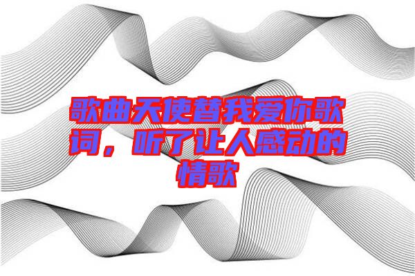 歌曲天使替我愛(ài)你歌詞，聽(tīng)了讓人感動(dòng)的情歌