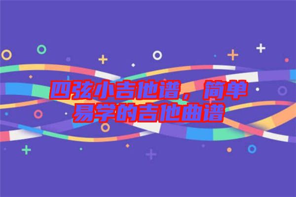 四弦小吉他譜，簡單易學的吉他曲譜