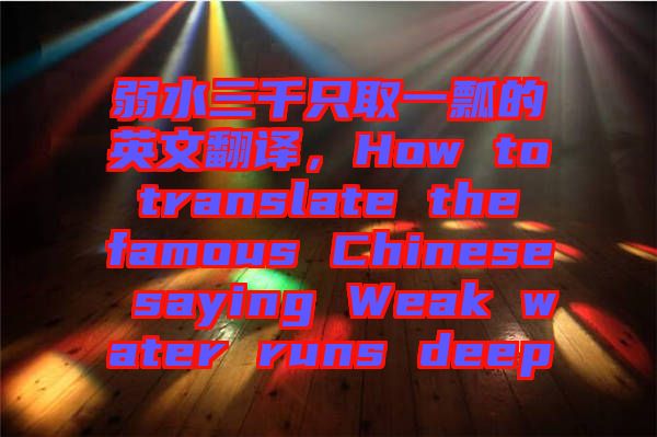 弱水三千只取一瓢的英文翻譯，How to translate the famous Chinese saying Weak water runs deep