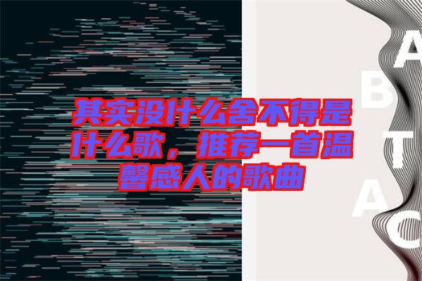 其實沒什么舍不得是什么歌,推薦一首溫馨感人的歌曲