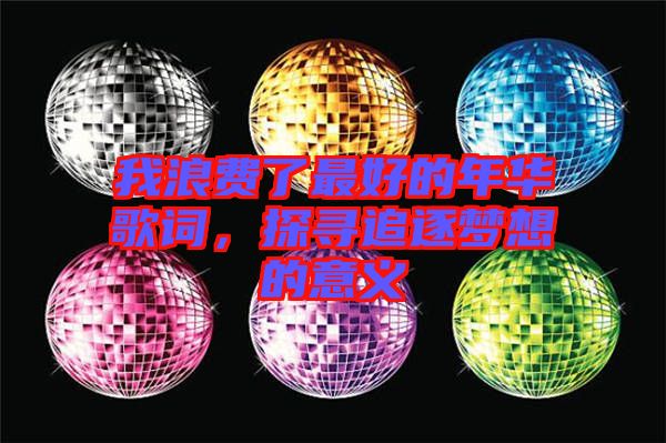 我浪費了最好的年華歌詞，探尋追逐夢想的意義