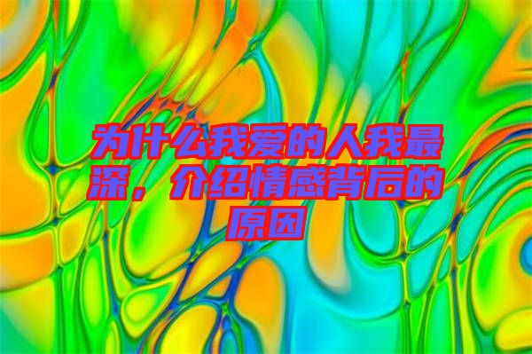 為什么我愛的人我最深,介紹情感背后的原因