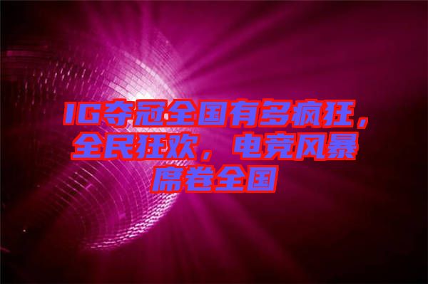 IG奪冠全國有多瘋狂，全民狂歡，電競風(fēng)暴席卷全國