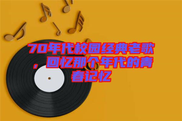 70年代校園經典老歌,回憶那個年代的青春記憶