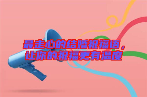 最走心的結婚祝福語,讓你的祝福更有溫度