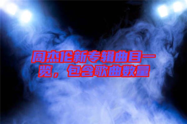 周杰倫新專輯曲目一覽,包含歌曲數量