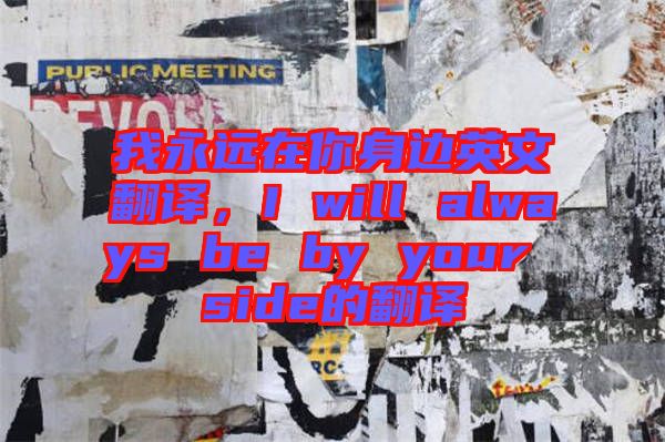 我永遠在你身邊英文翻譯,I will always be by your side的翻譯