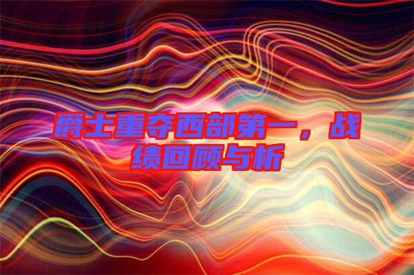 爵士重奪西部第一,戰績回顧與析