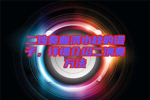 二獨奏曲渭水秋的譜子,詳細介紹二演奏方法