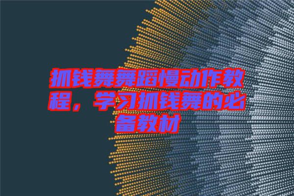 抓錢舞舞蹈慢動作教程,學(xué)習(xí)抓錢舞的必備教材