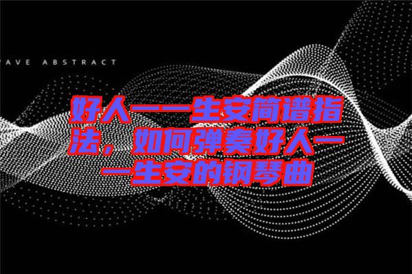 好人一一生安簡譜指法，如何彈奏好人一一生安的鋼琴曲