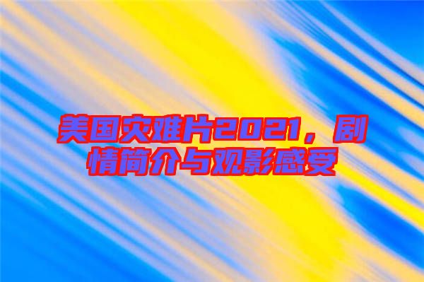 美國災難片2021,劇情簡介與觀影感受