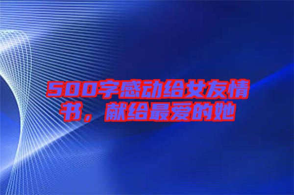 500字感動給女友情書,獻給最愛的她