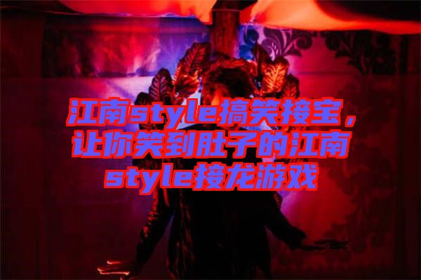 江南style搞笑接寶,讓你笑到肚子的江南style接龍游戲