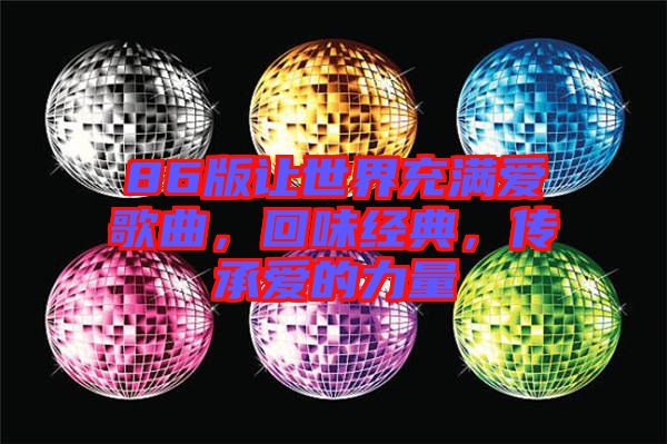 86版讓世界充滿愛歌曲，回味經典，傳承愛的力量