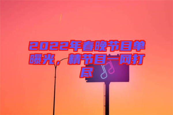 2022年春晚節目單曝光,精節目一網打盡