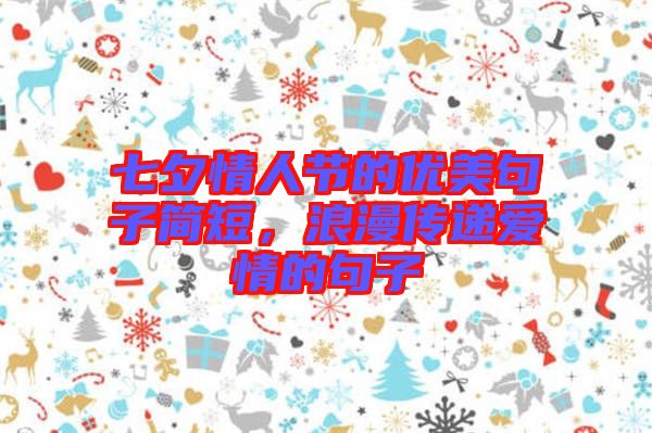 七夕情人節的優美句子簡短，浪漫傳遞愛情的句子