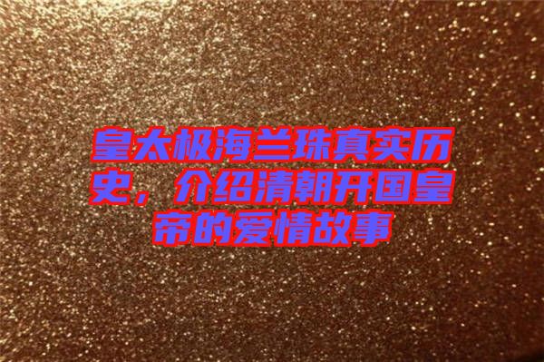 皇太極海蘭珠真實歷史,介紹清朝開國皇帝的愛情故事