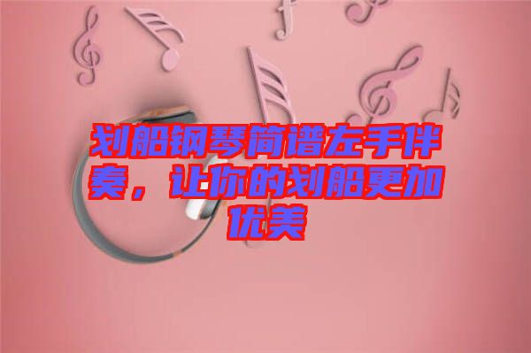 劃船鋼琴簡譜左手伴奏，讓你的劃船更加優美