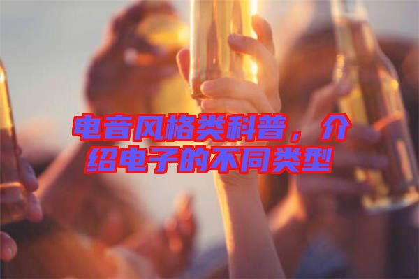 電音風格類科普,介紹電子的不同類型
