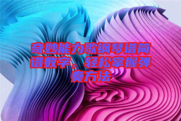 奇妙能力歌鋼琴譜簡譜數(shù)字，輕松掌握彈奏方法
