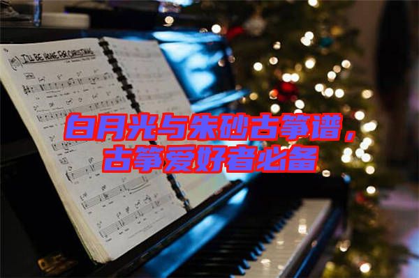 白月光與朱砂古箏譜,古箏愛好者必備