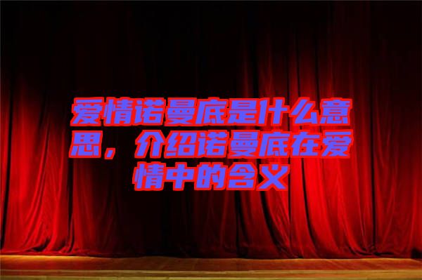 愛情諾曼底是什么意思,介紹諾曼底在愛情中的含義