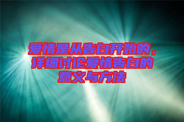 愛情是從告白開始的，詳細討論愛情告白的意義與方法