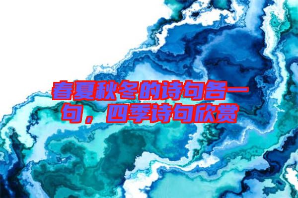 春夏秋冬的詩句各一句,四季詩句欣賞