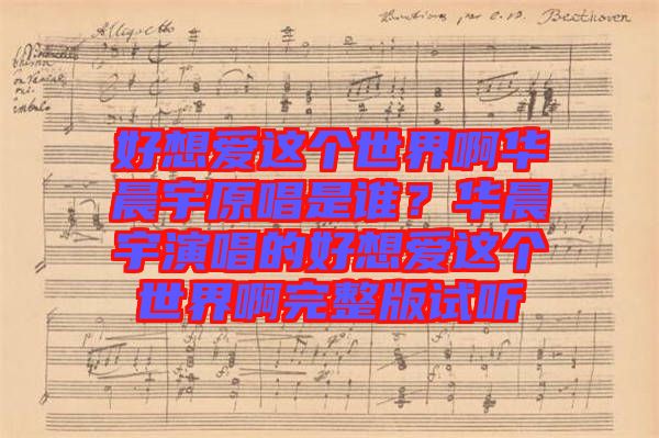 好想愛這個世界啊華晨宇原唱是誰?華晨宇演唱的好想愛這個世界啊完整版試聽