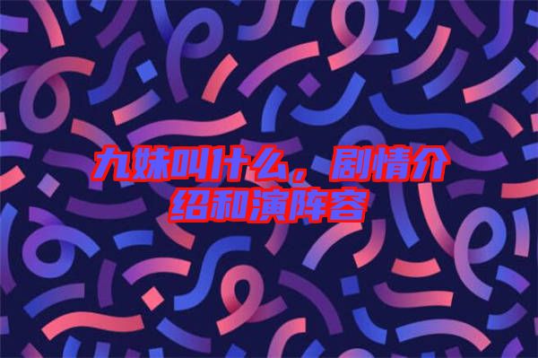 九妹叫什么，劇情介紹和演陣容