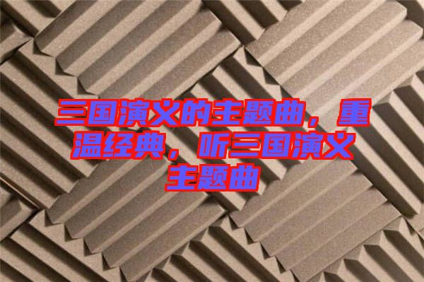 三國演義的主題曲,重溫經典,聽三國演義主題曲