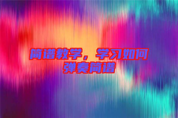 簡譜教學(xué),學(xué)習(xí)如何彈奏簡譜